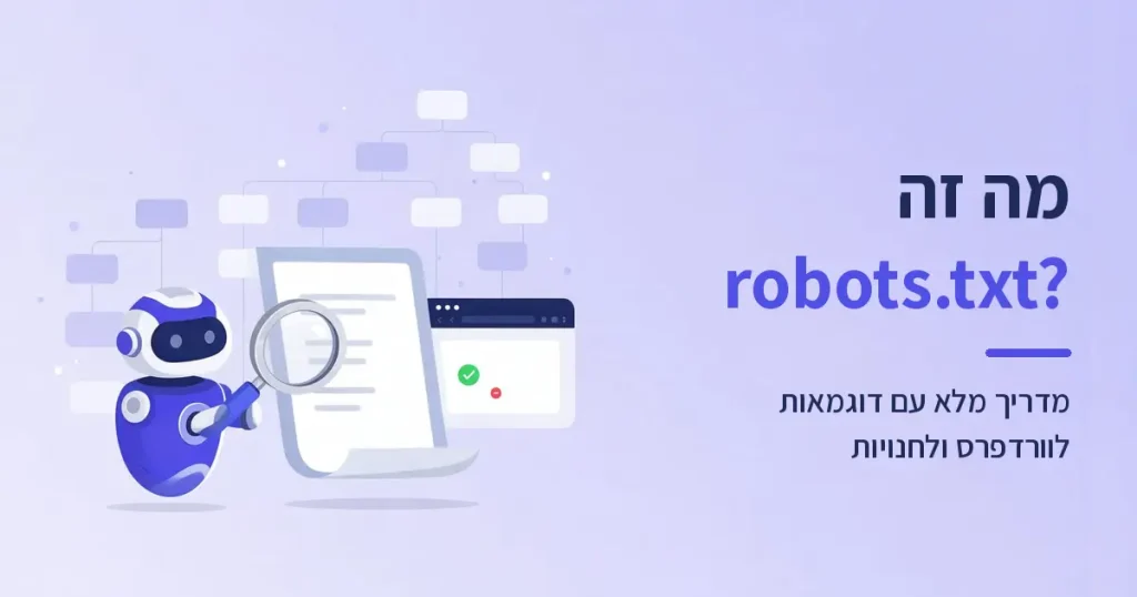 מה זה robots.txt? מדריך מלא עם דוגמאות לוורדפרס (2026)